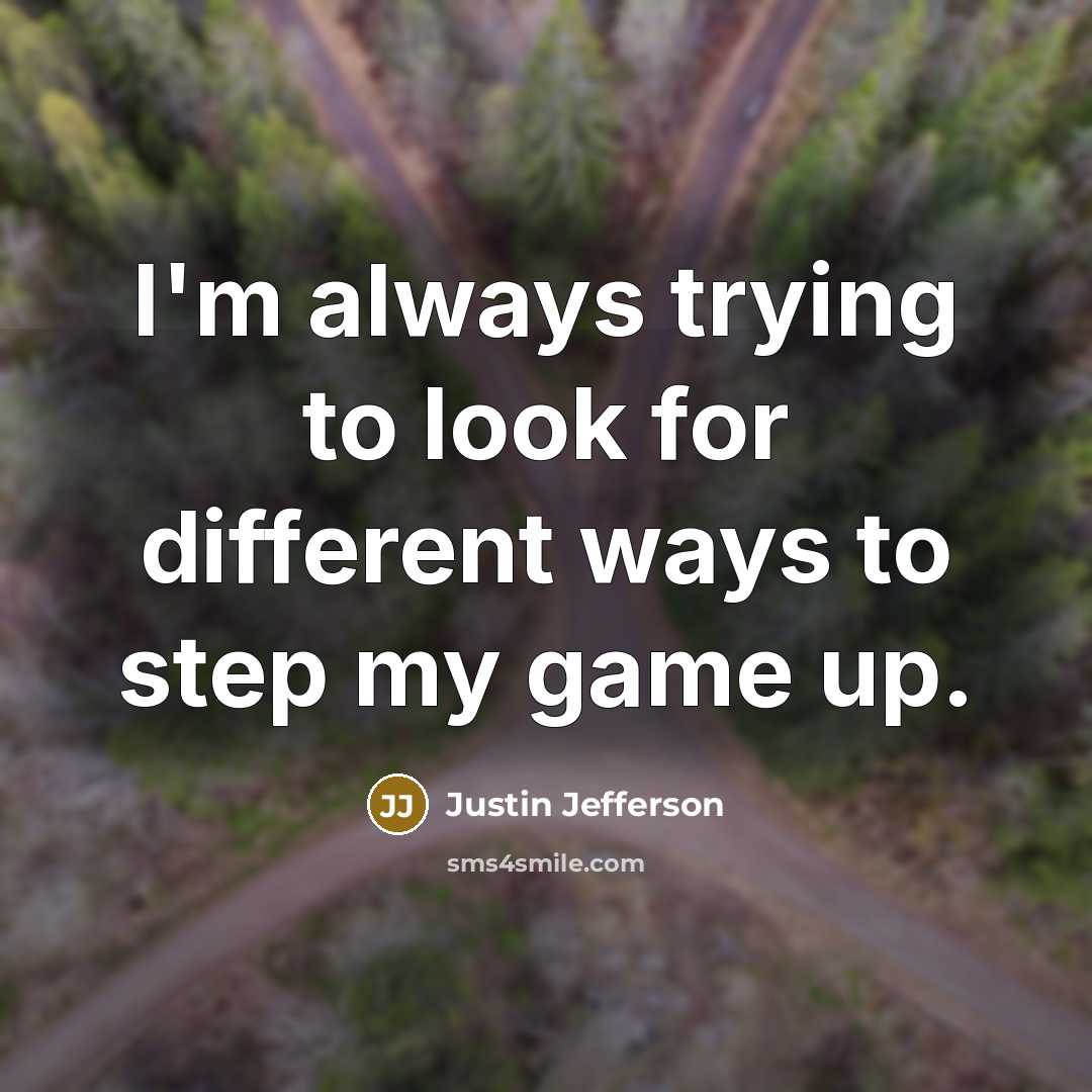 “I'm always trying to look for different ways to step my game up.” quote by Justin Jefferson