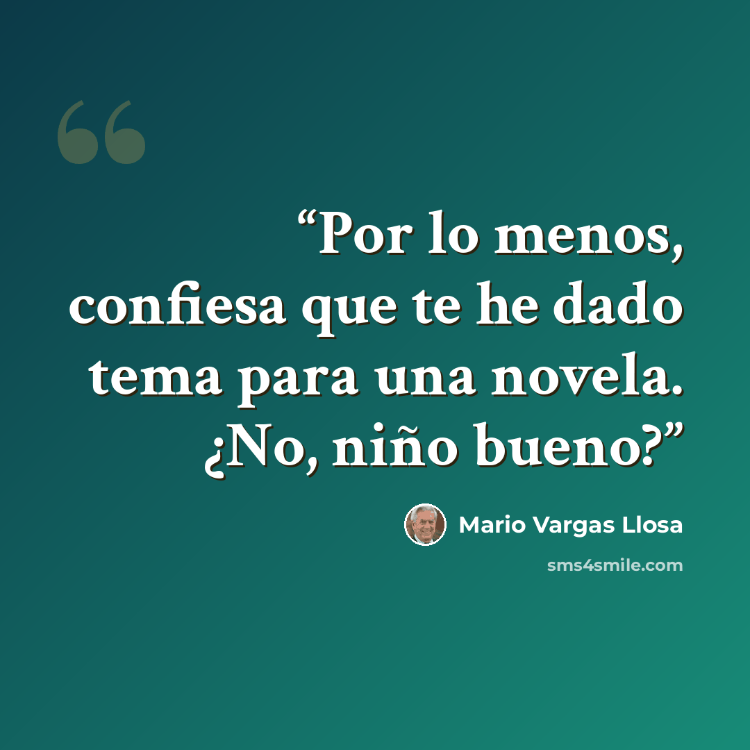 “Por lo menos, confiesa que te he dado tema para una novela. ¿No, niño bueno?” quote by mario vargas llosa