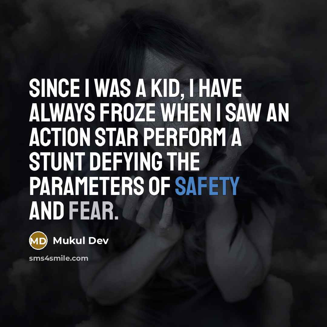 “Since I was a kid, I have always froze when I saw an action star perform a stunt defying the parameters of safety and fear.” quote by Mukul Dev