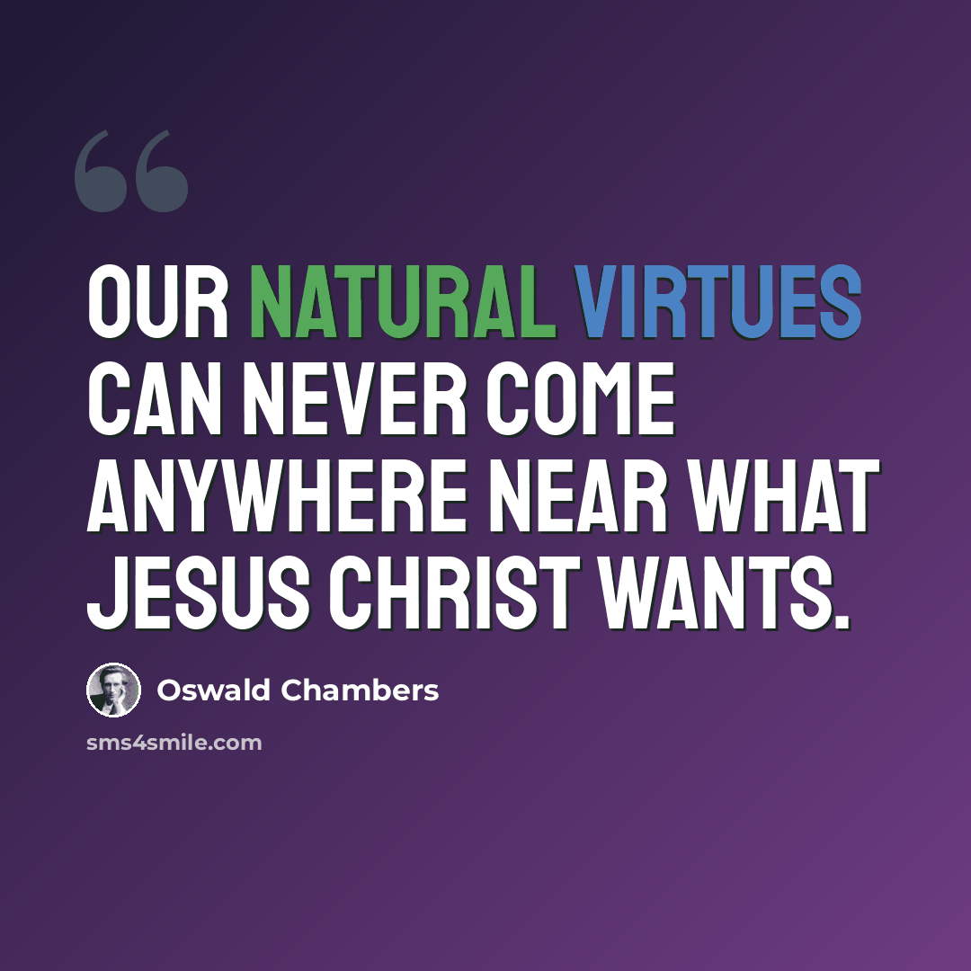 “Our natural virtues can never come anywhere near what Jesus Christ wants.” quote by Oswald Chambers