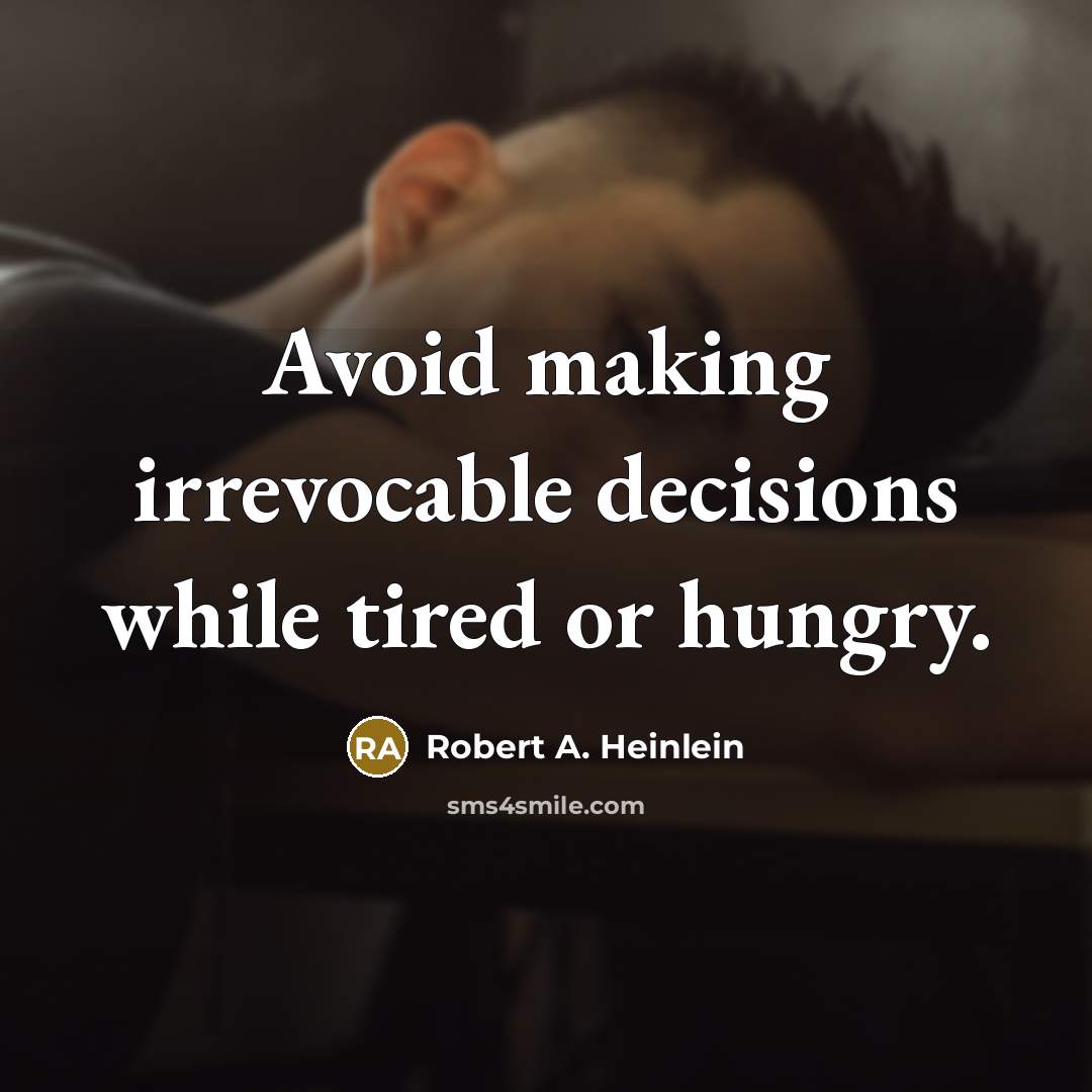 “Avoid making irrevocable decisions while tired or hungry.” quote by Robert A. Heinlein