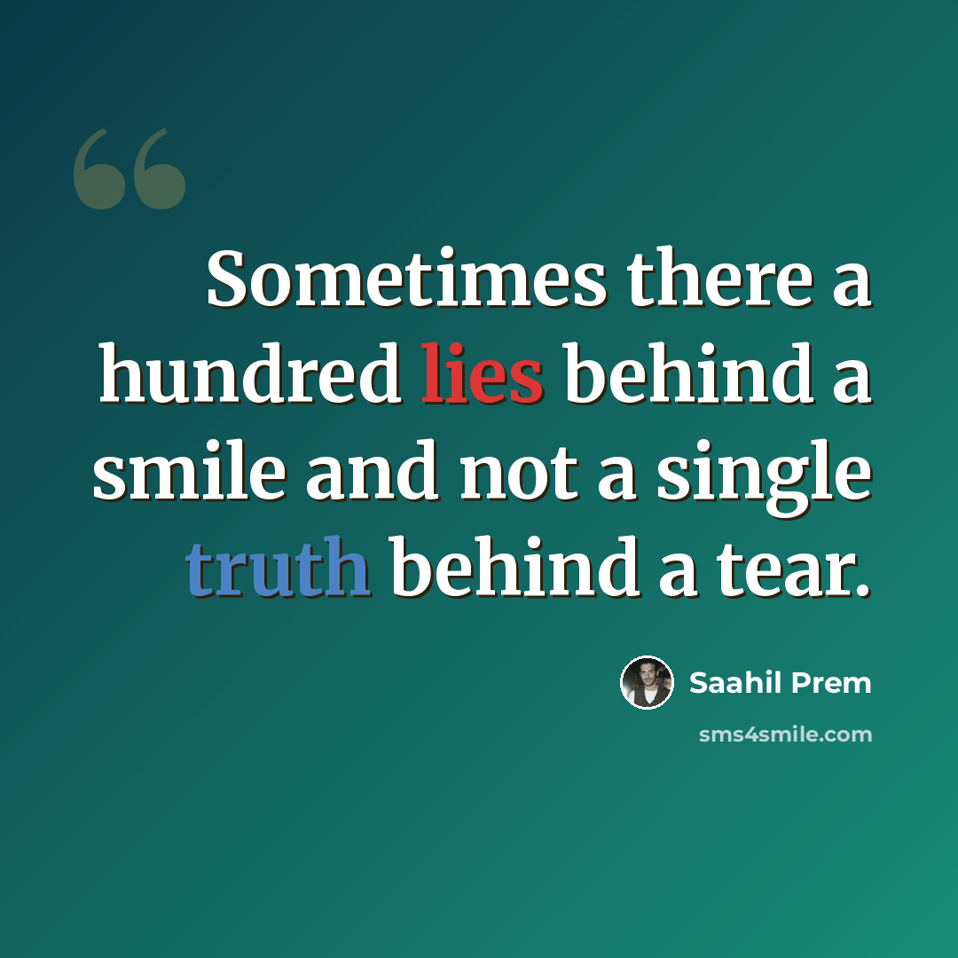 “Sometimes there a hundred lies behind a smile and not a single truth behind a tear.” quote by Saahil Prem
