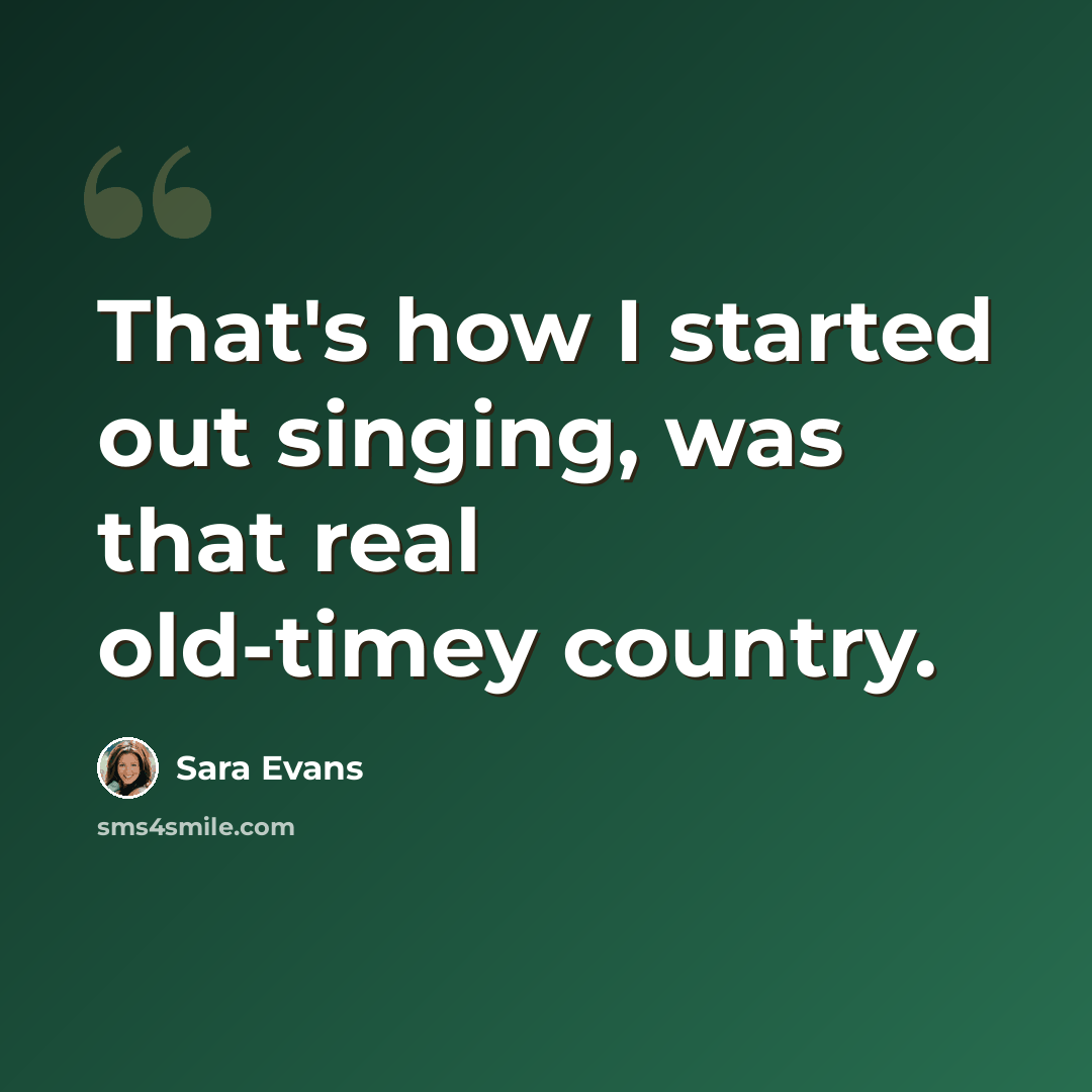 “That's how I started out singing, was that real old-timey country.” quote by Sara Evans