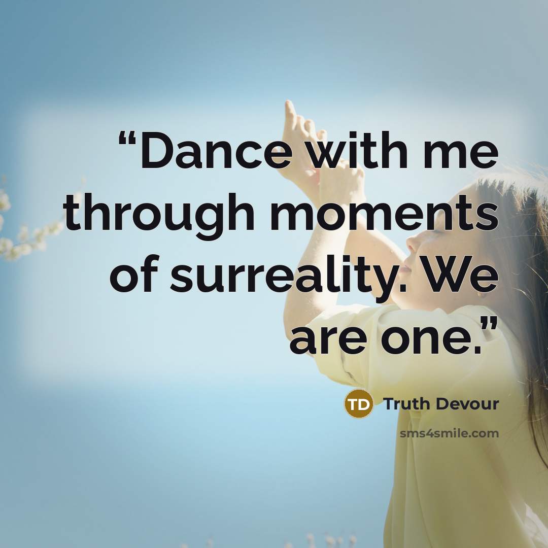 “Dance with me through moments of surreality. We are one.” quote by Truth Devour