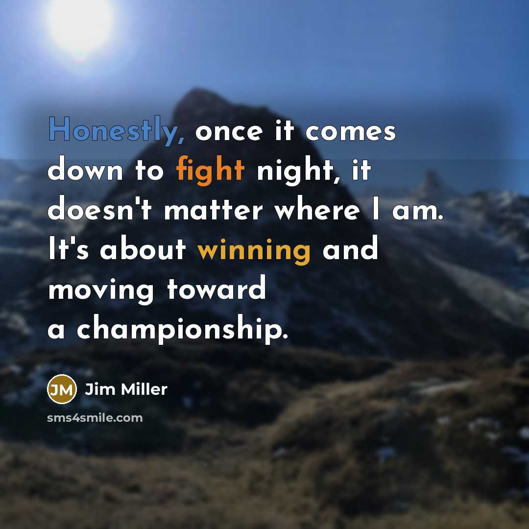 “Honestly, once it comes down to fight night, it doesn't matter where I am. It's about winning and moving toward a championship.” quote by Jim Miller