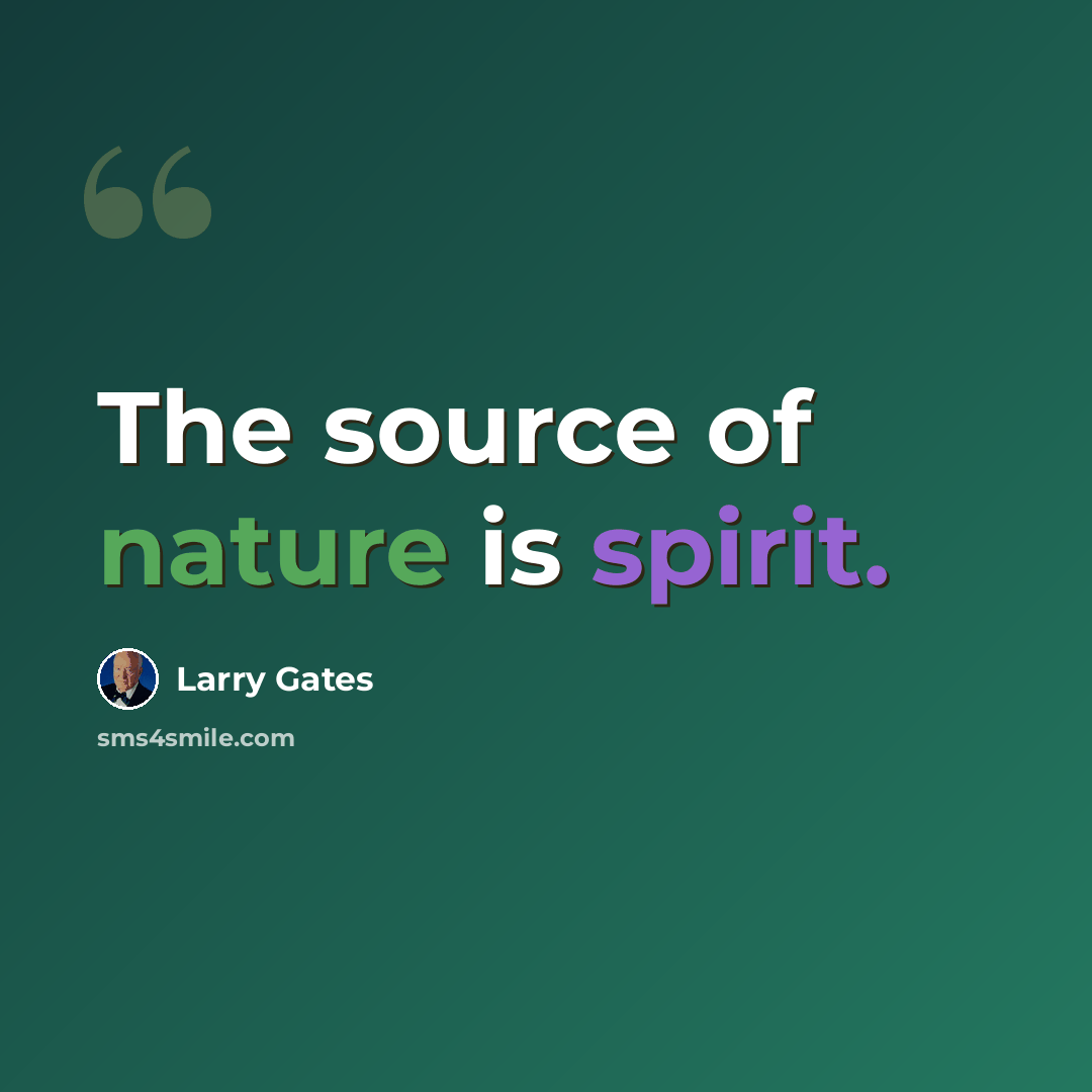 “The source of nature is spirit.” quote by Larry Gates