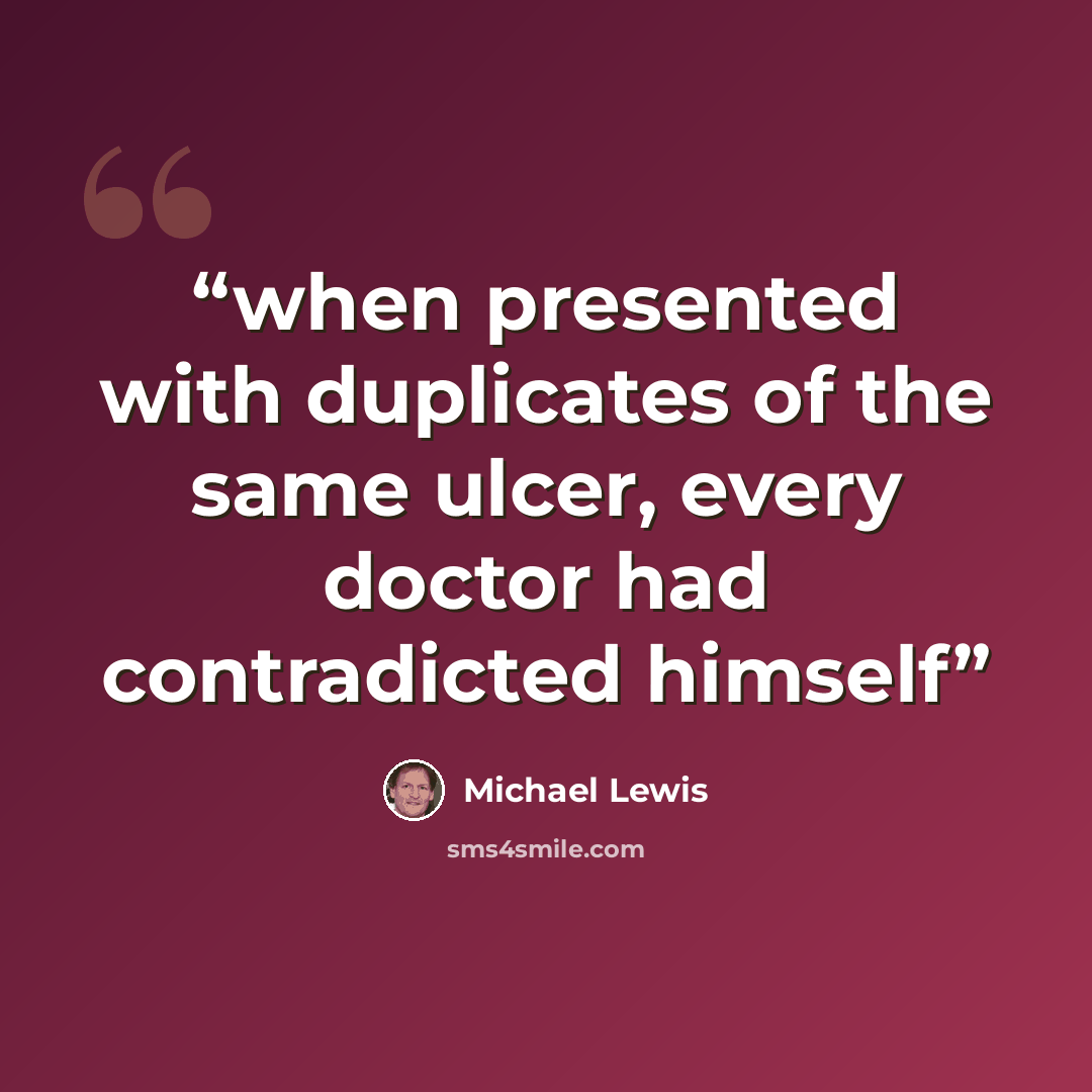 “when presented with duplicates of the same ulcer, every doctor had contradicted himself” quote by Michael Lewis