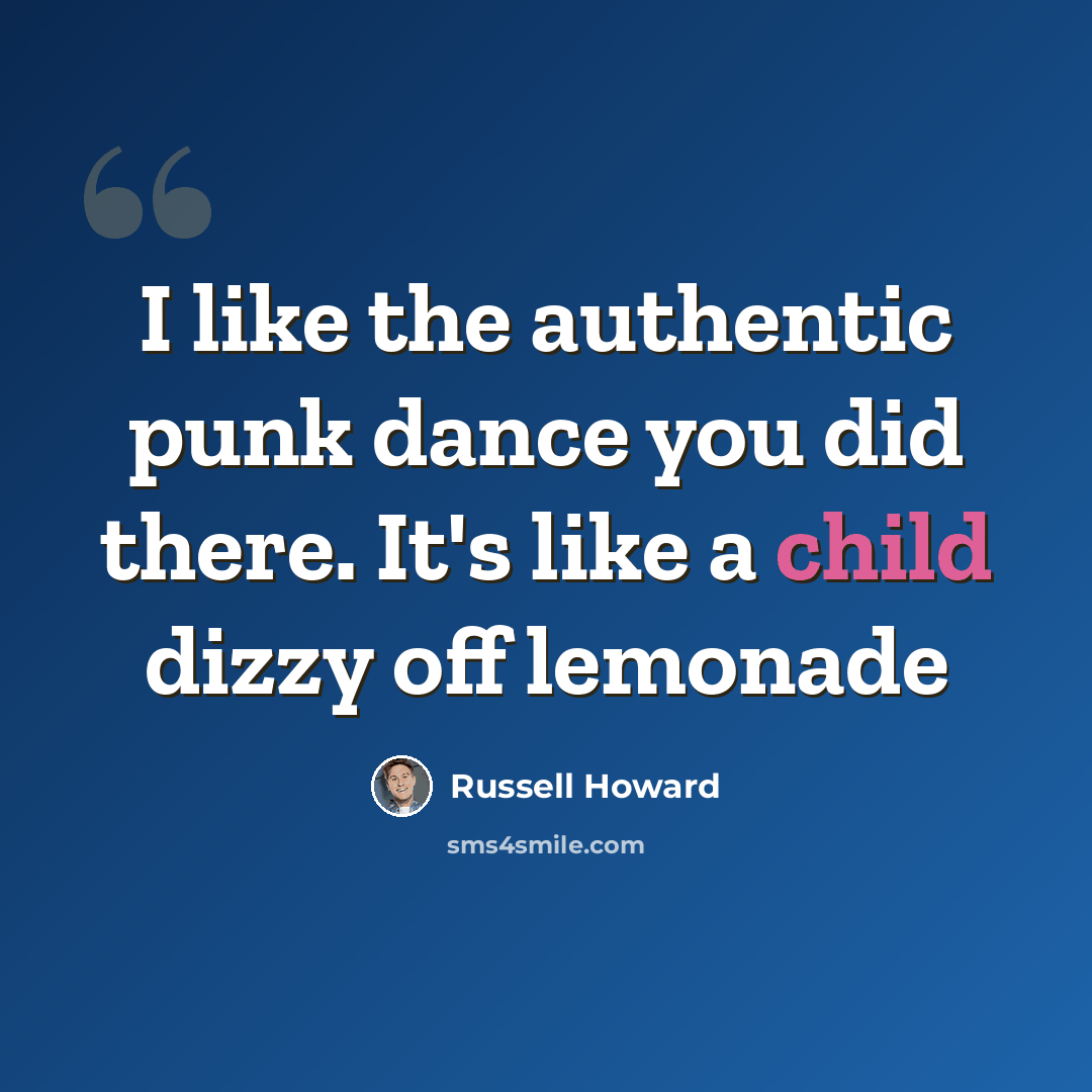 “I like the authentic punk dance you did there. It's like a child dizzy off lemonade” quote by Russell Howard