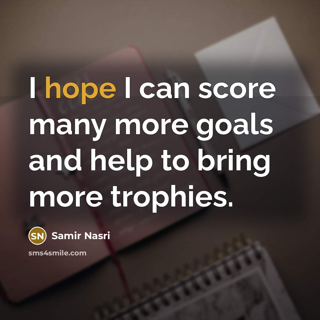 “I hope I can score many more goals and help to bring more trophies.” quote by Samir Nasri