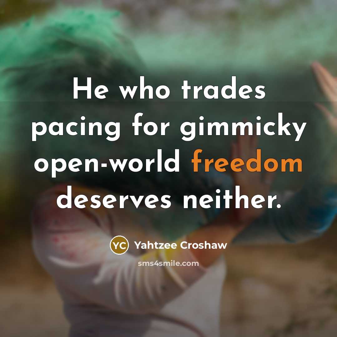 “He who trades pacing for gimmicky open-world freedom deserves neither.” quote by Yahtzee Croshaw