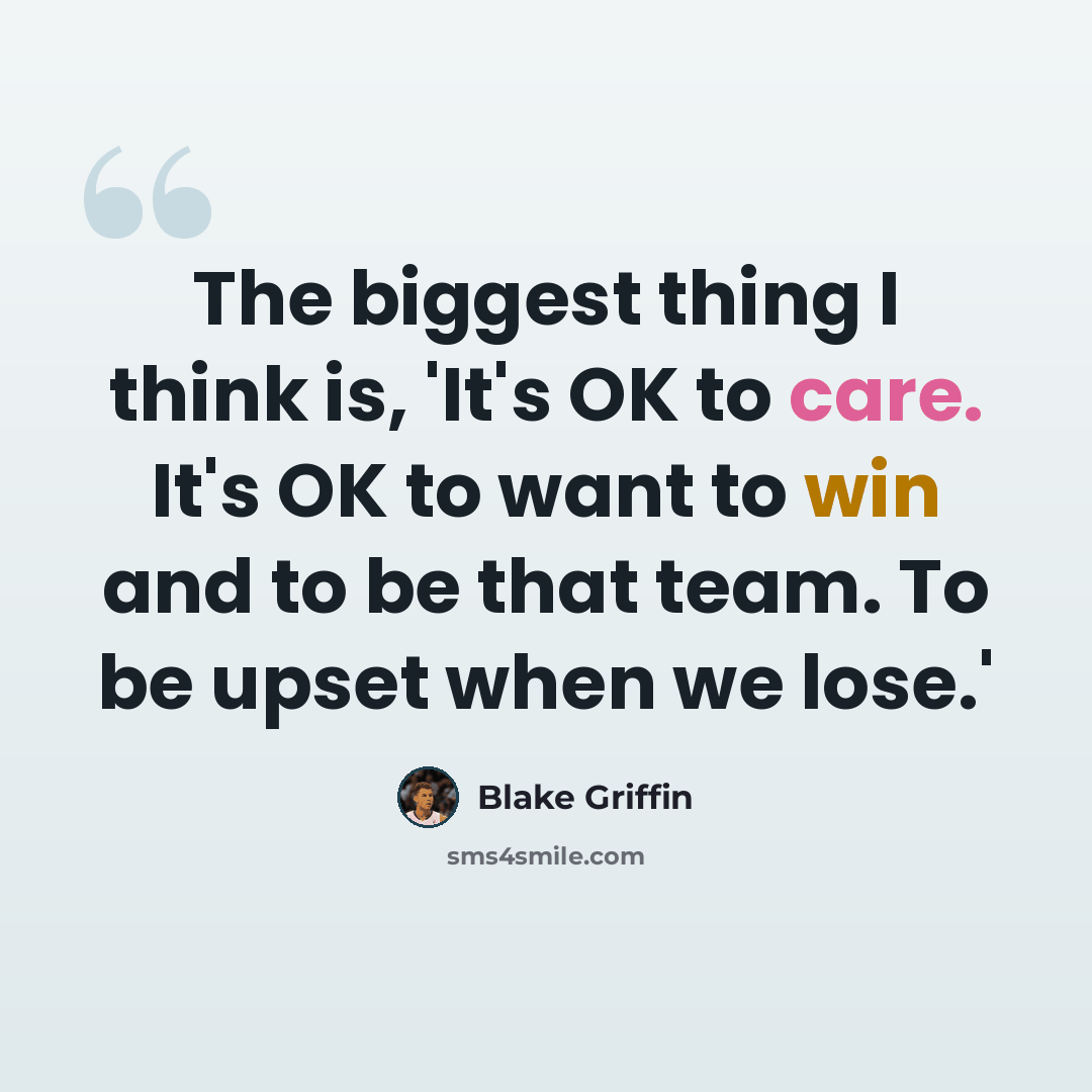 “The biggest thing I think is, 'It's OK to care. It's OK to want to win and to be that team. To be upset when we lose.'” quote by Blake Griffin
