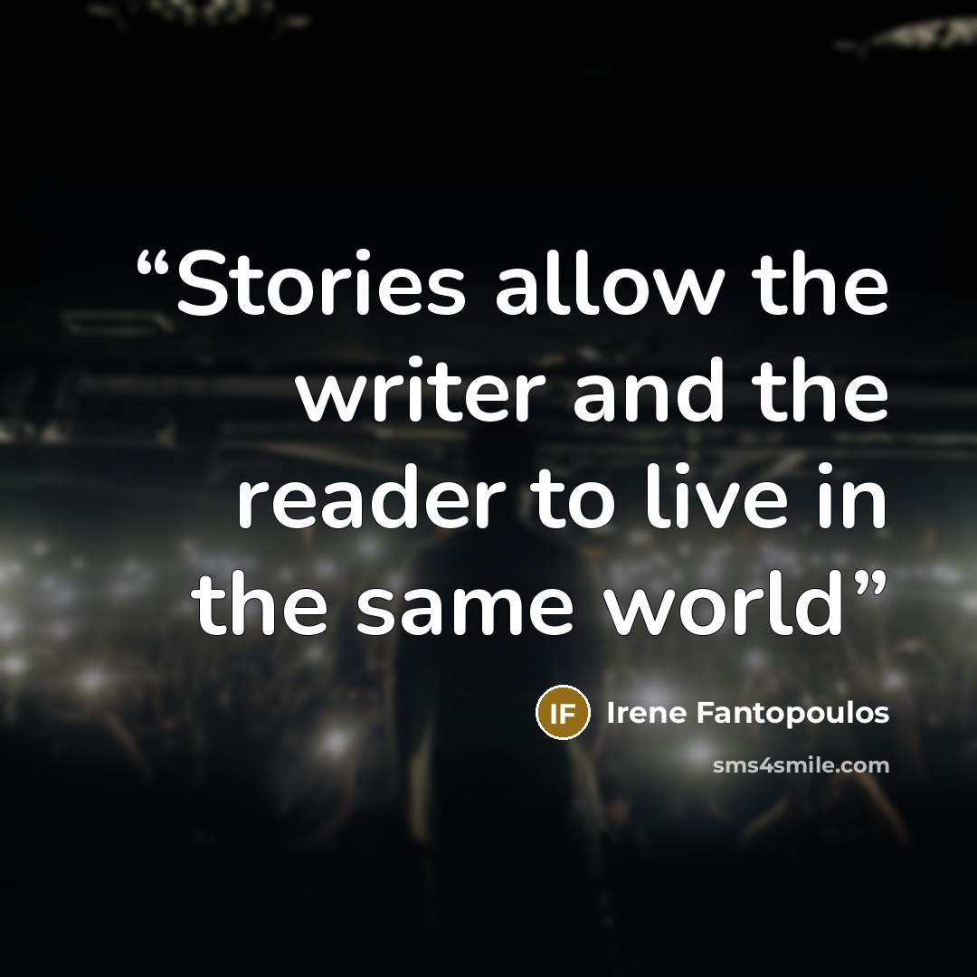“Stories allow the writer and the reader to live in the same world” quote by Irene Fantopoulos