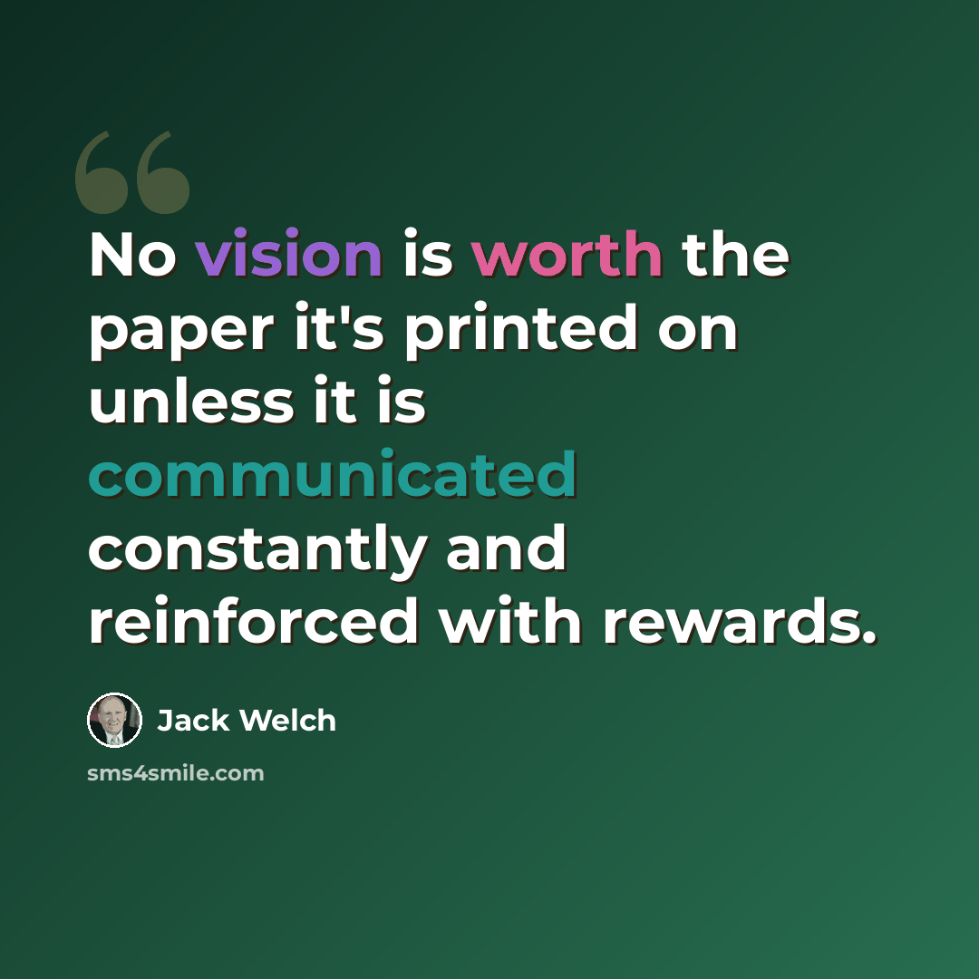 “No vision is worth the paper it's printed on unless it is communicated constantly and reinforced with rewards.” quote by Jack Welch