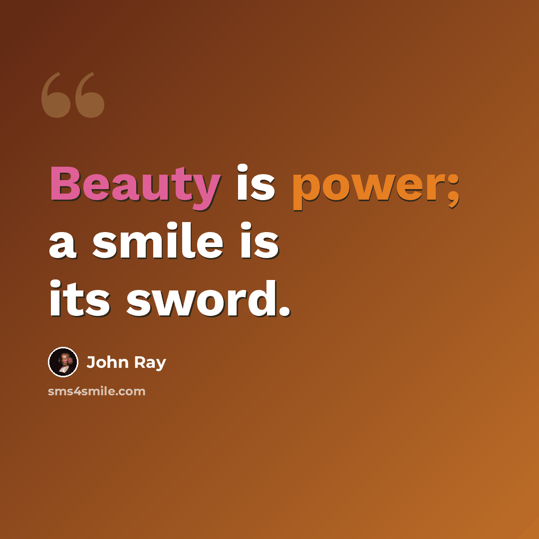 “Beauty is power; a smile is its sword.” quote by John Ray