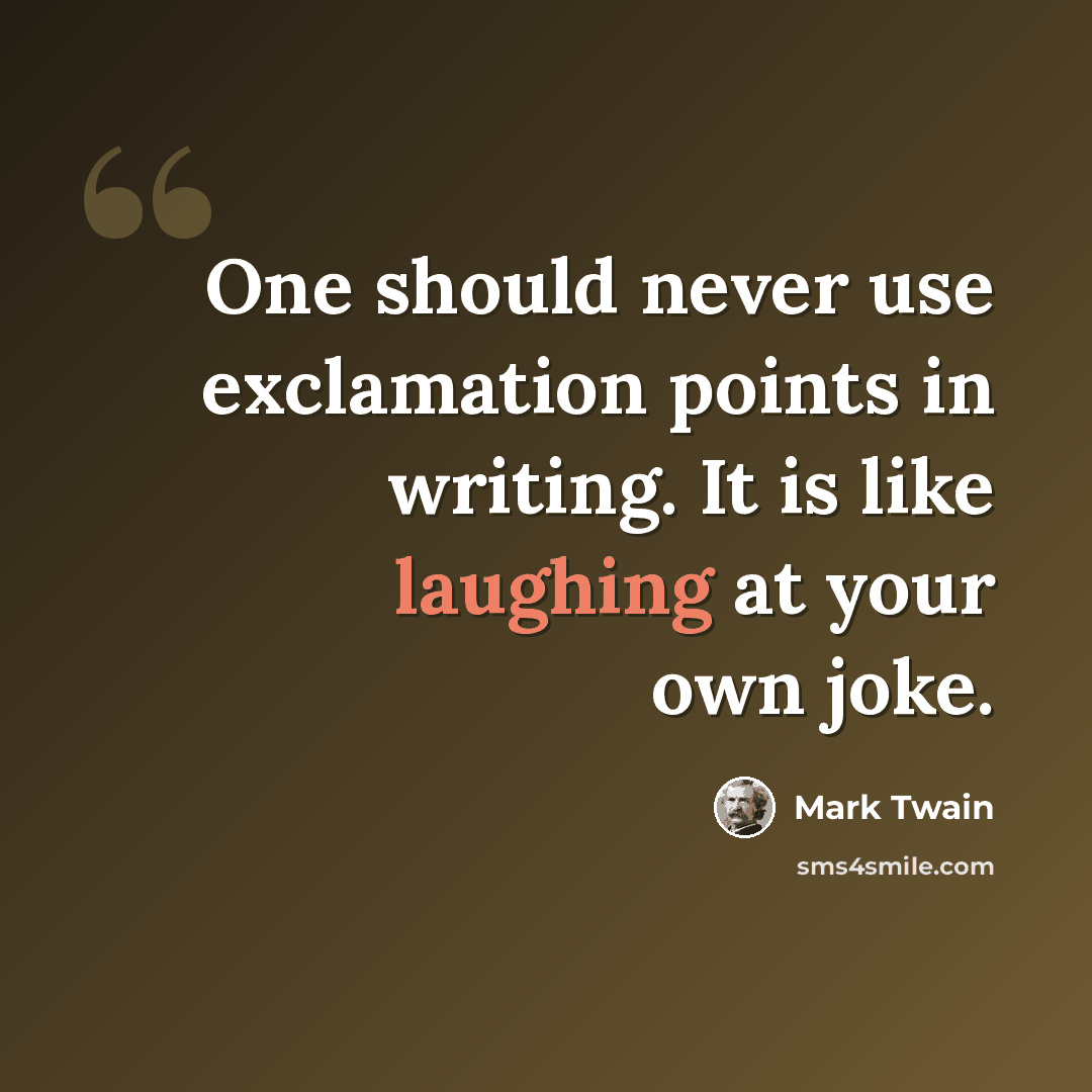 “One should never use exclamation points in writing. It is like laughing at your own joke.” quote by Mark Twain