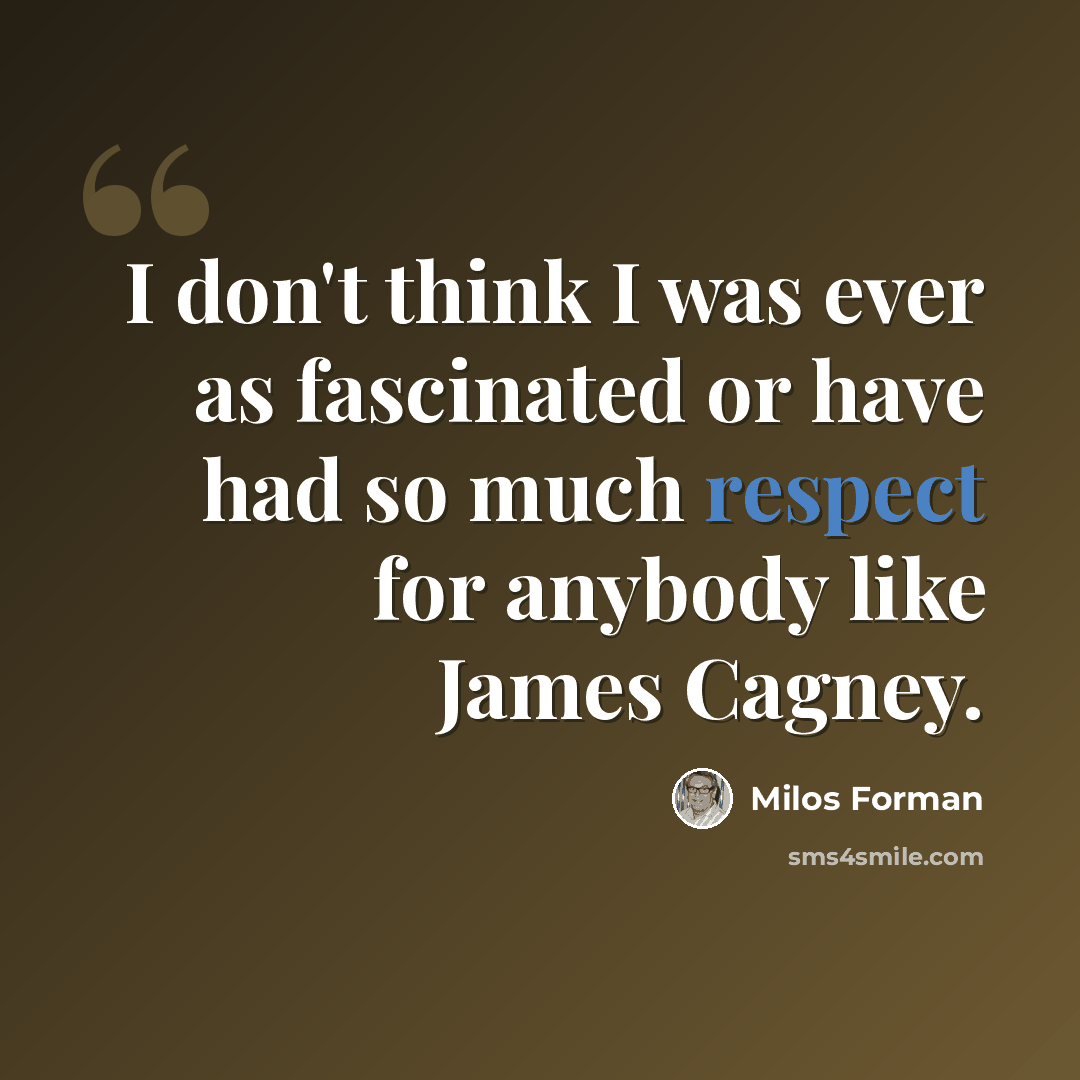 “I don't think I was ever as fascinated or have had so much respect for anybody like James Cagney.” quote by Milos Forman