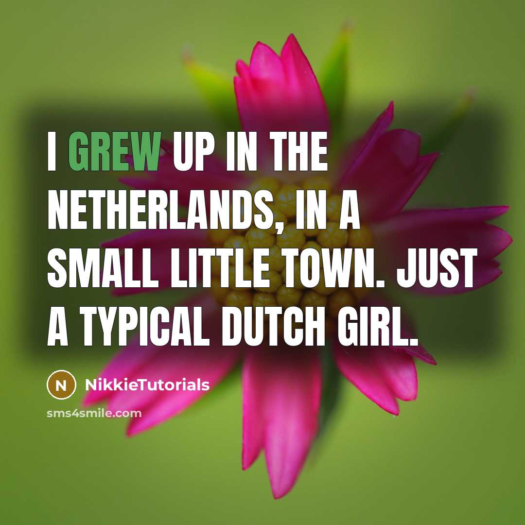 “I grew up in the Netherlands, in a small little town. Just a typical Dutch girl.” quote by NikkieTutorials