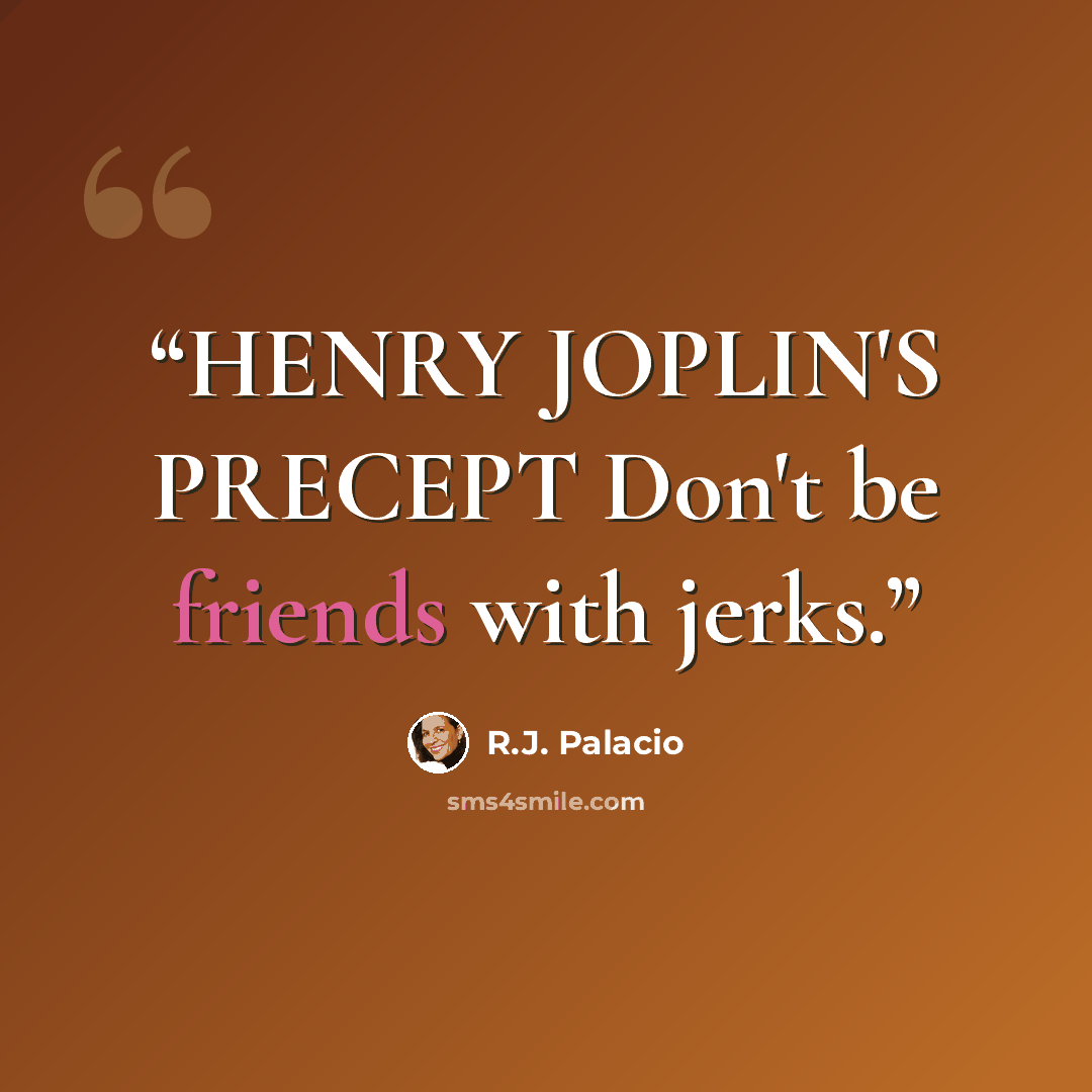 “HENRY JOPLIN'S PRECEPT Don't be friends with jerks.” quote by R.J. Palacio