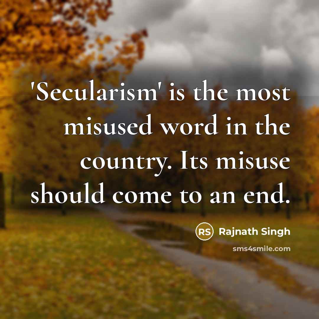 “'Secularism' is the most misused word in the country. Its misuse should come to an end.” quote by Rajnath Singh