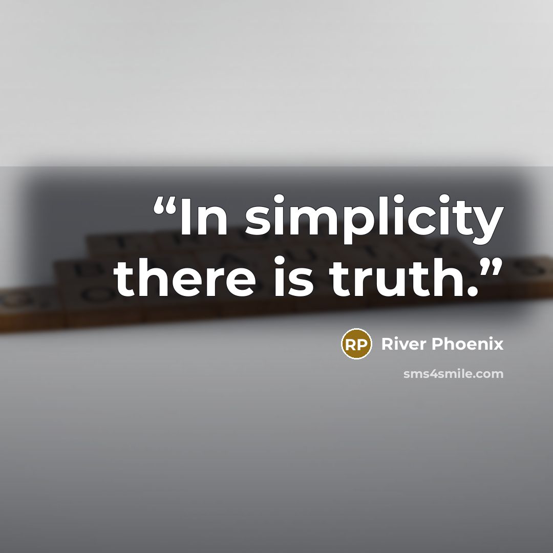 “In simplicity there is truth.” quote by River Phoenix