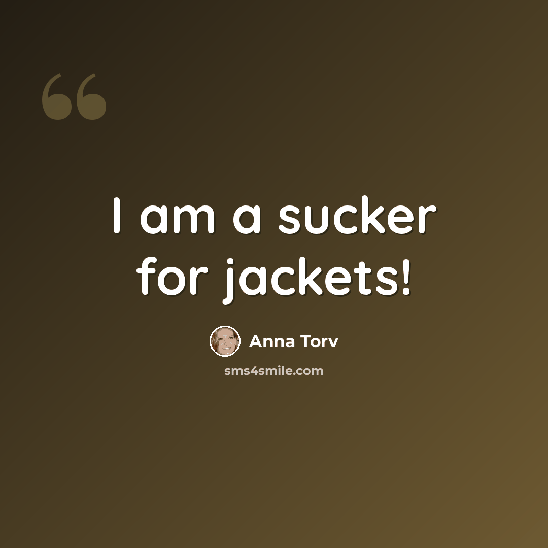 “I am a sucker for jackets!” quote by Anna Torv