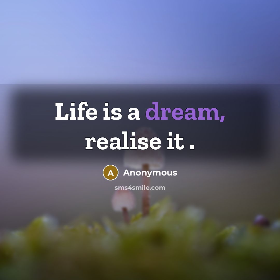 “Life is a dream, realise it .” quote by Anonymous