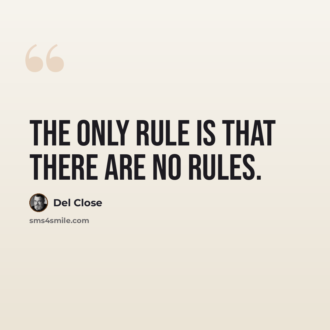 “The only rule is that there are no rules.” quote by Del Close