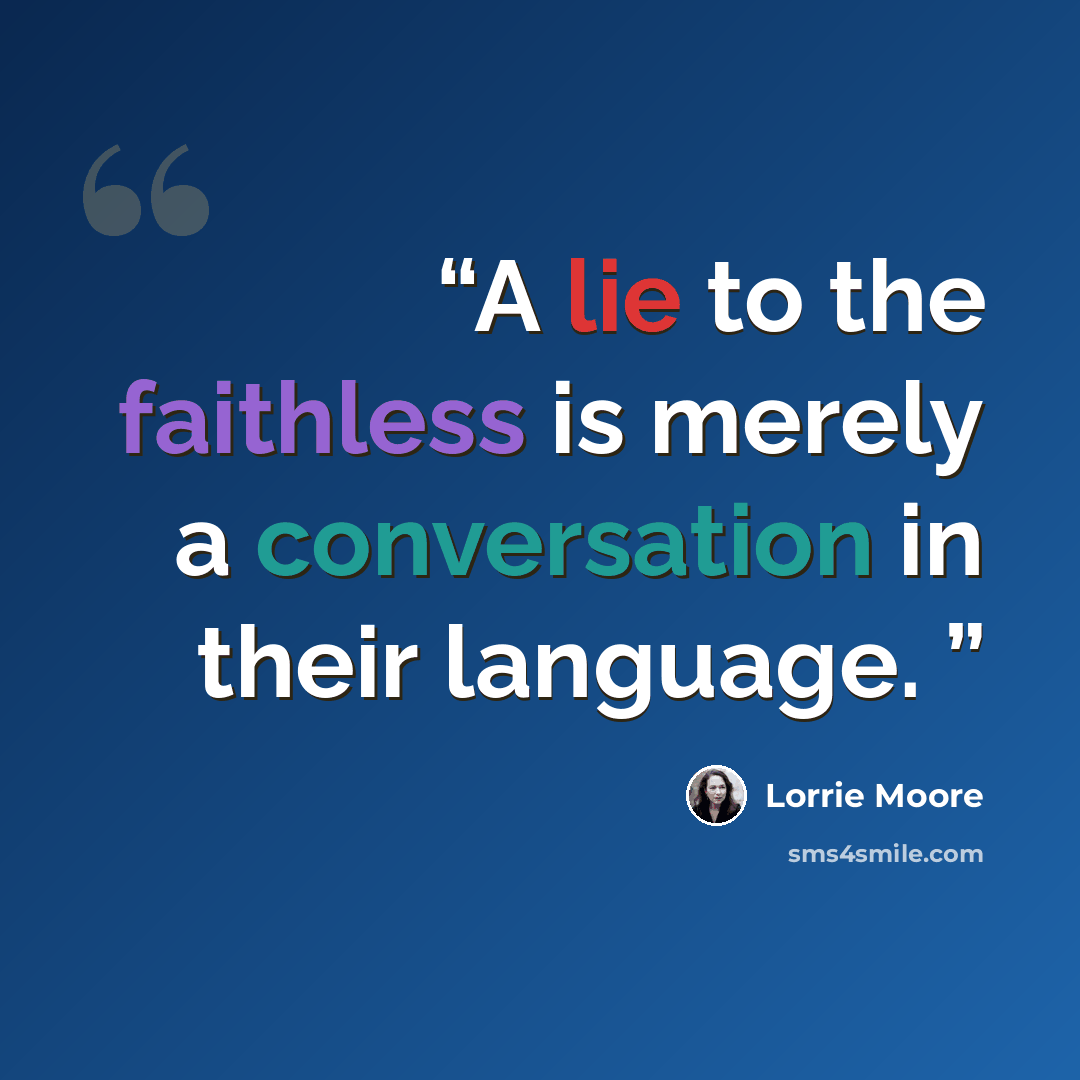 “A lie to the faithless is merely a conversation in their language.” quote by Lorrie Moore
