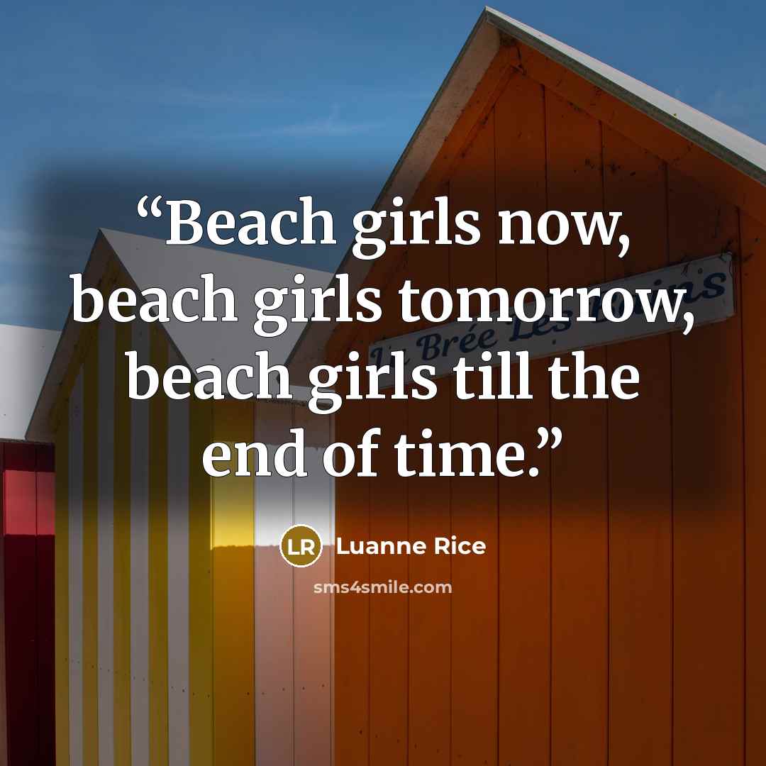 “Beach girls now, beach girls tomorrow, beach girls till the end of time.” quote by Luanne Rice