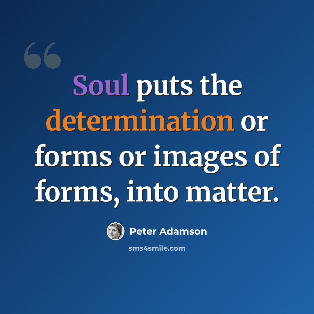 “Soul puts the determination or forms or images of forms, into matter.” quote by Peter Adamson