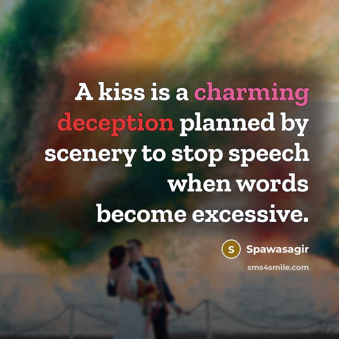 “A kiss is a charming deception planned by scenery to stop speech when words become excessive.” quote by Spawasagir
