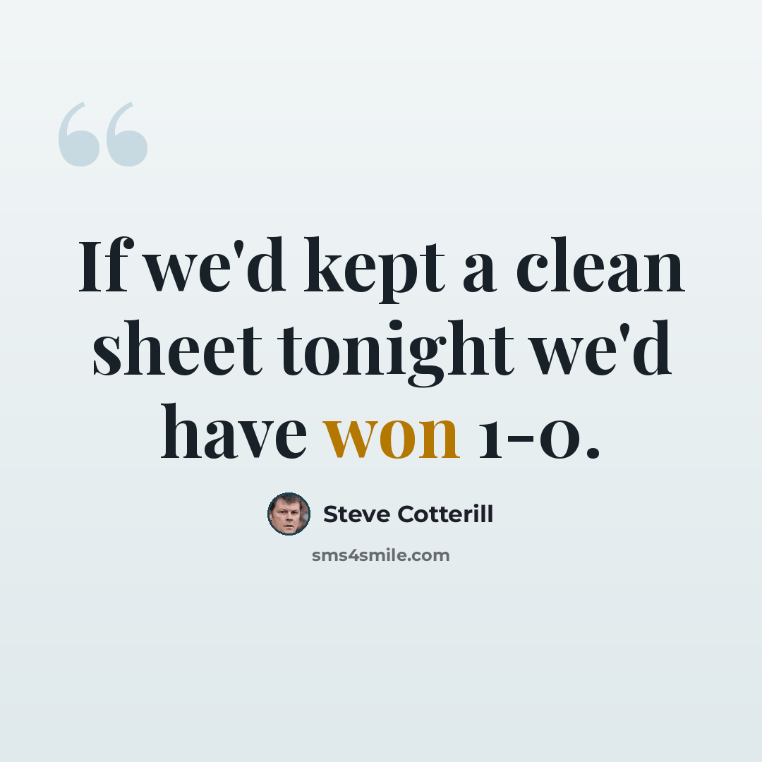 “If we'd kept a clean sheet tonight we'd have won 1-0.” quote by Steve Cotterill