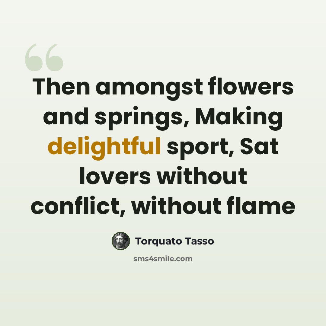 “Then amongst flowers and springs, Making delightful sport, Sat lovers without conflict, without flame” quote by Torquato Tasso