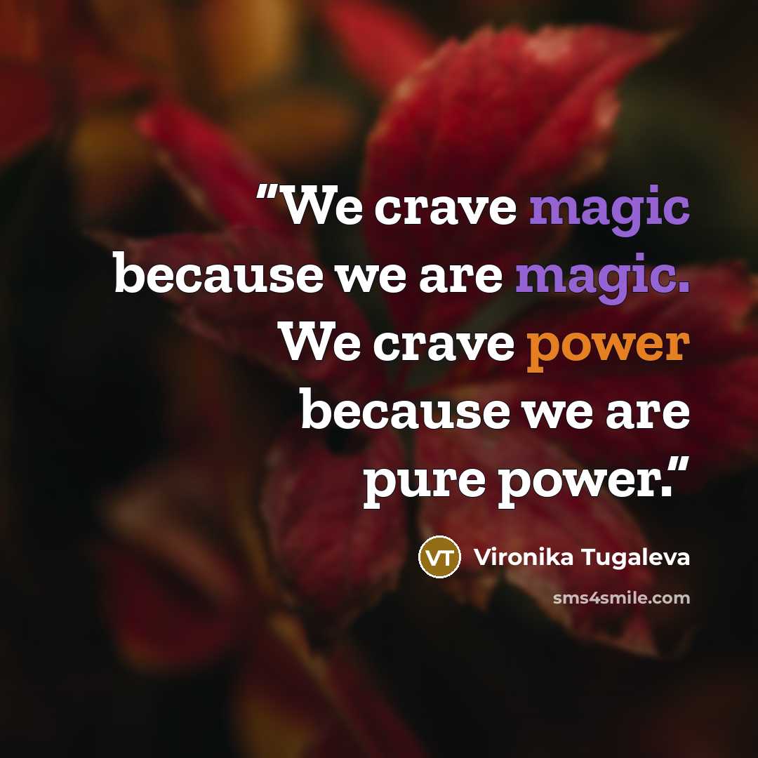 “We crave magic because we are magic. We crave power because we are pure power.” quote by Vironika Tugaleva