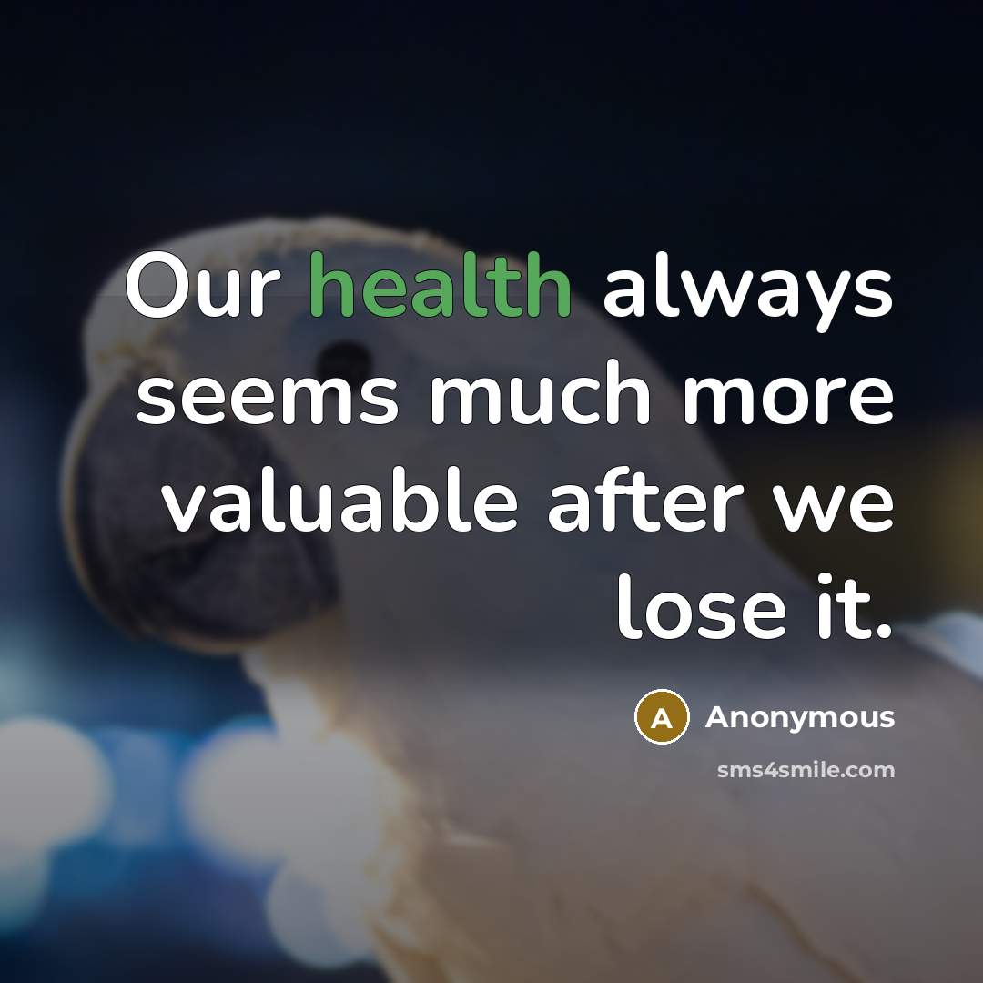 “Our health always seems much more valuable after we lose it.” quote by Anonymous