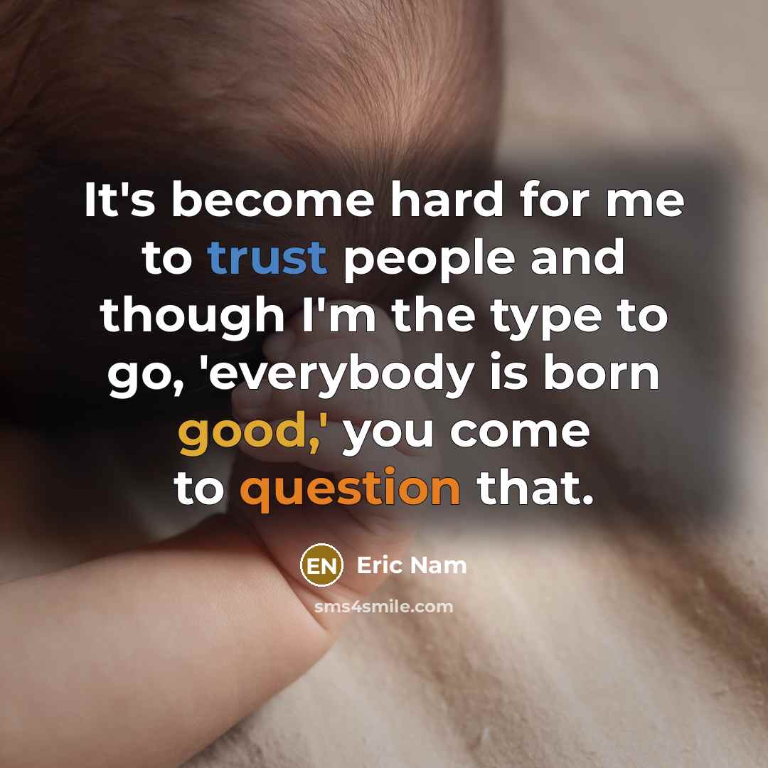 “It's become hard for me to trust people and though I'm the type to go, 'everybody is born good,' you come to question that.” quote by Eric Nam
