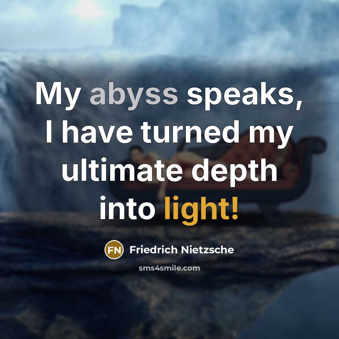 “My abyss speaks, I have turned my ultimate depth into light!” quote by Friedrich Nietzsche