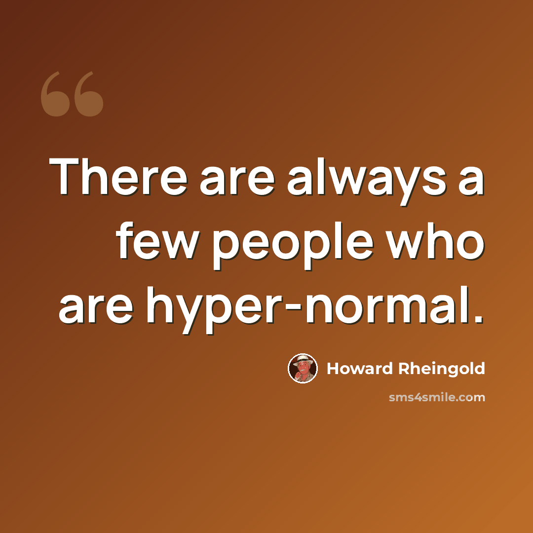 “There are always a few people who are hyper-normal.” quote by Howard Rheingold