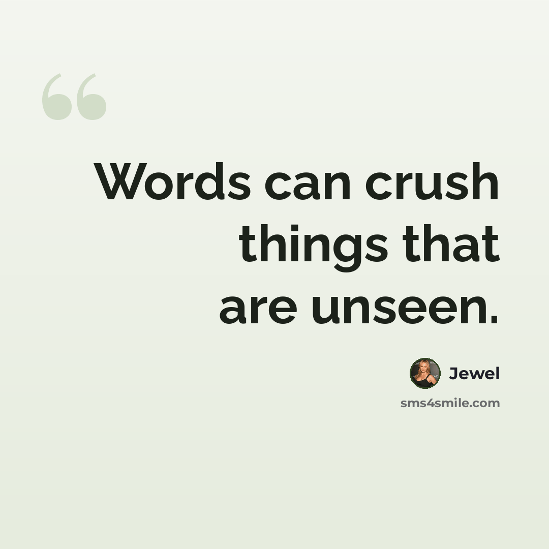 “Words can crush things that are unseen.” quote by Jewel