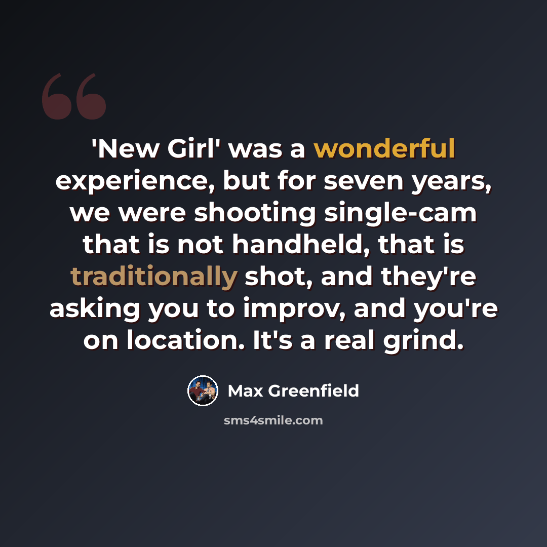 “'New Girl' was a wonderful experience, but for seven years, we were shooting single-cam that is not handheld, that is traditionally shot, and they're asking you to improv, and you're on location. It's a real grind.” quote by Max Greenfield