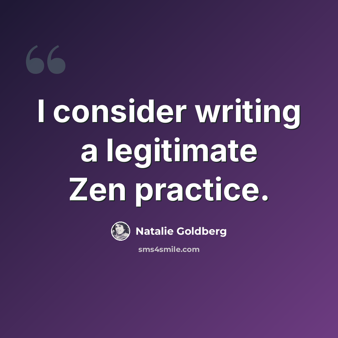 “I consider writing a legitimate Zen practice.” quote by Natalie Goldberg