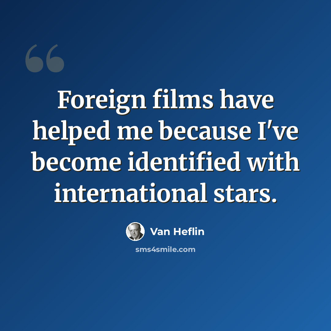 “Foreign films have helped me because I've become identified with international stars.” quote by Van Heflin