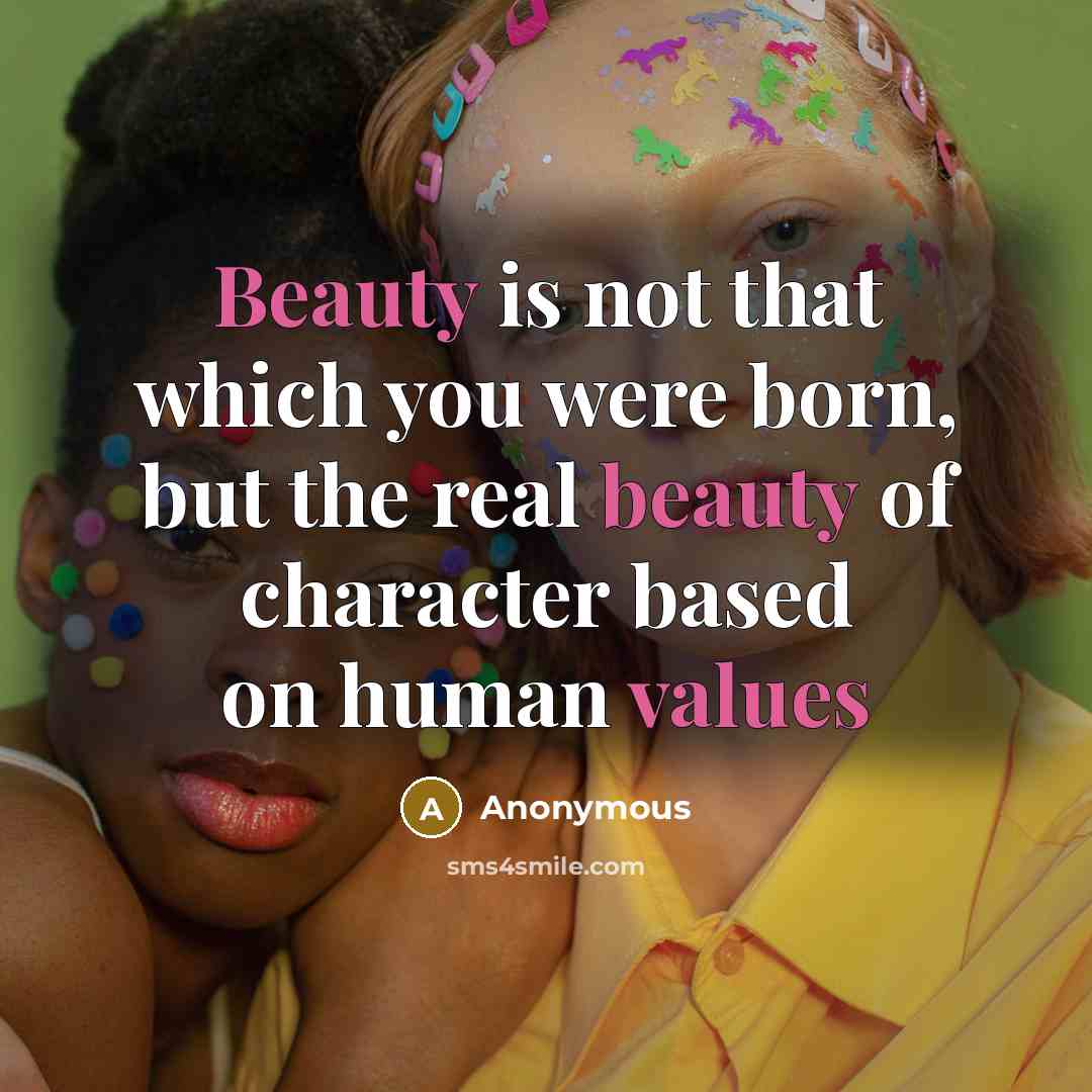 “Beauty is not that which you were born, but the real beauty of character based on human values” quote by Anonymous