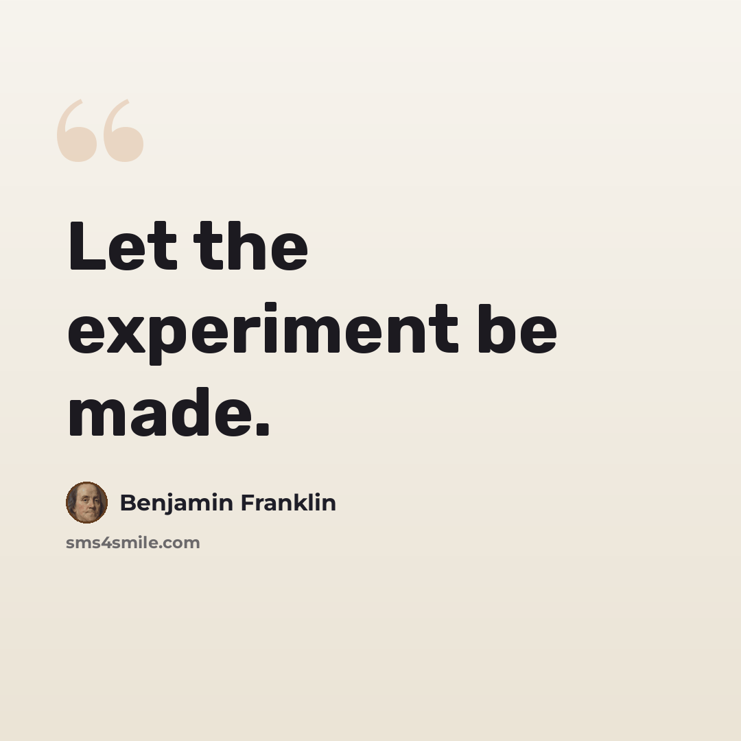“Let the experiment be made.” quote by Benjamin Franklin