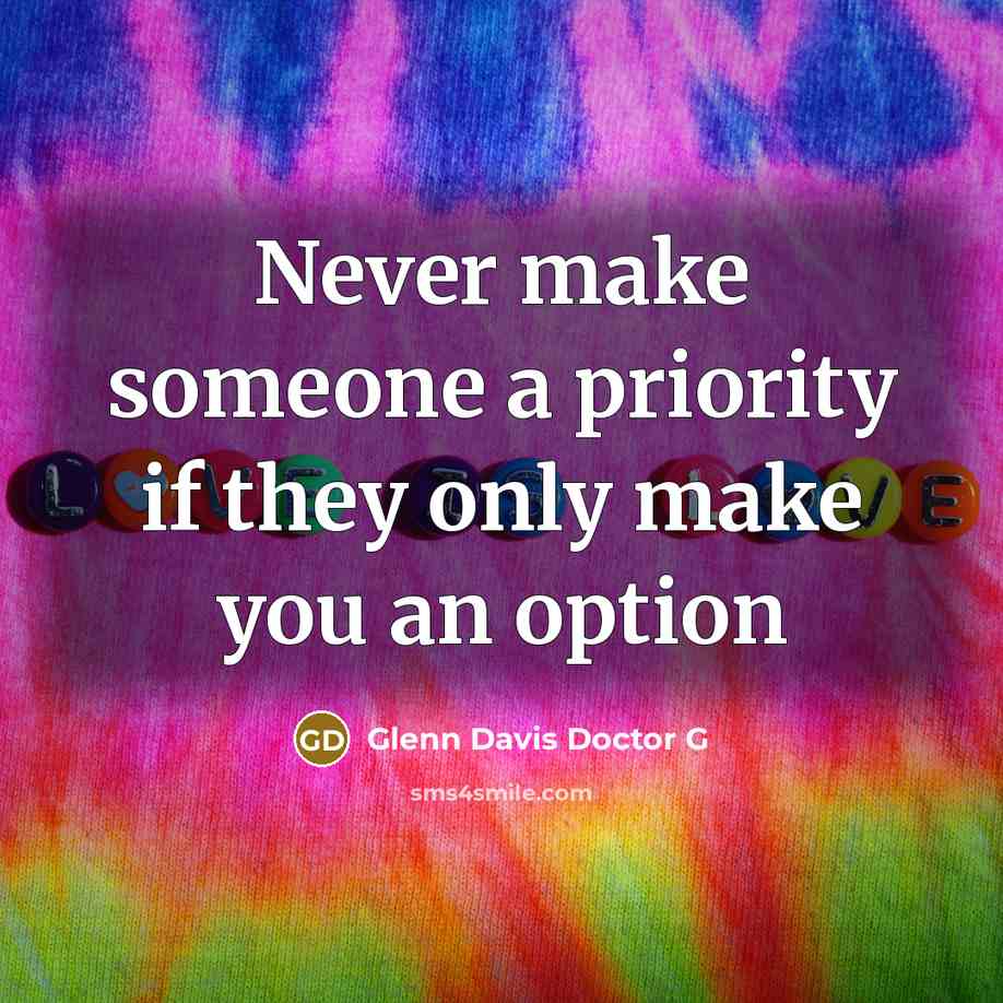 “Never make someone a priority if they only make you an option” quote by Glenn Davis Doctor G