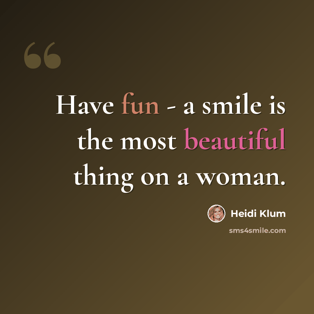 “Have fun - a smile is the most beautiful thing on a woman.” quote by Heidi Klum