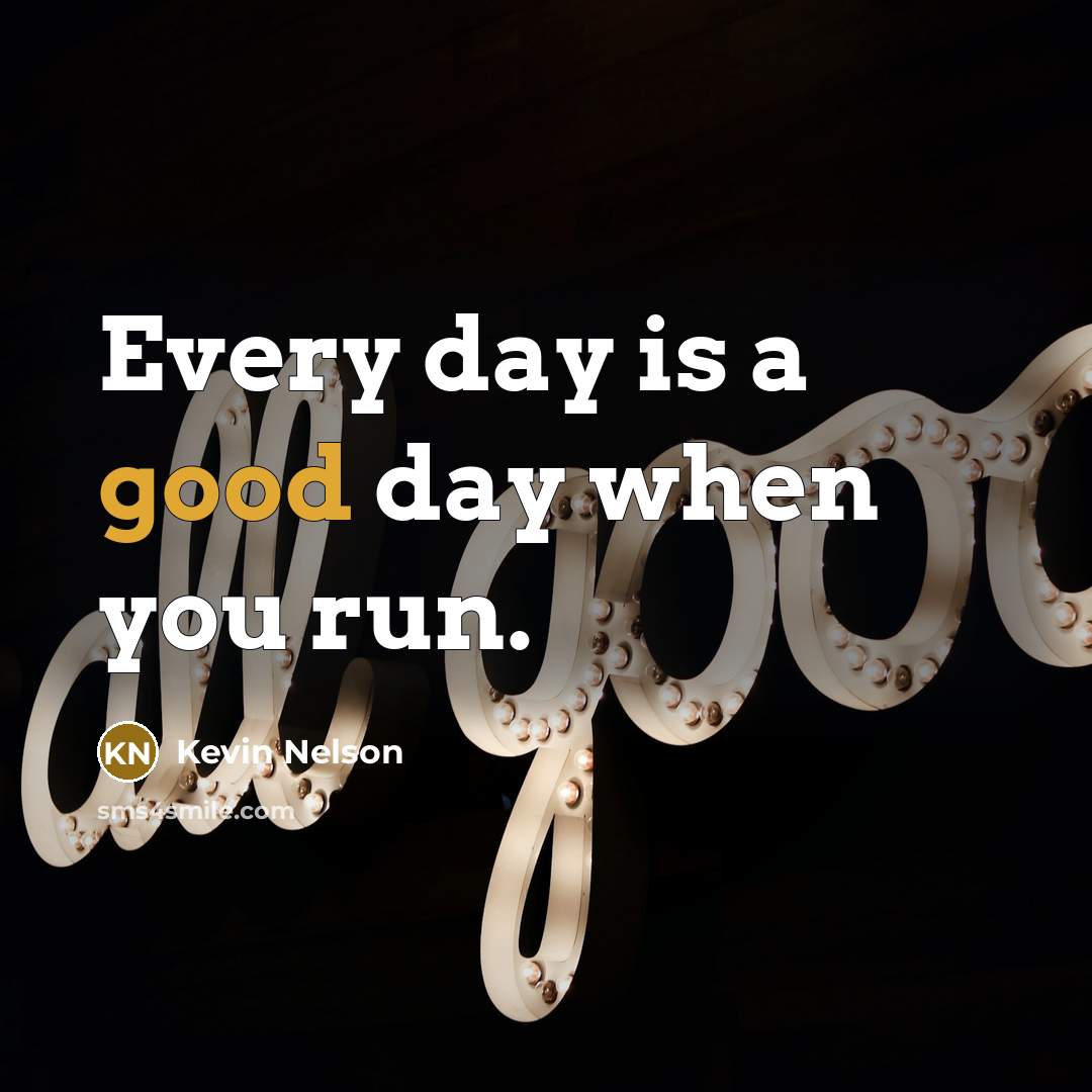 “Every day is a good day when you run.” quote by Kevin Nelson