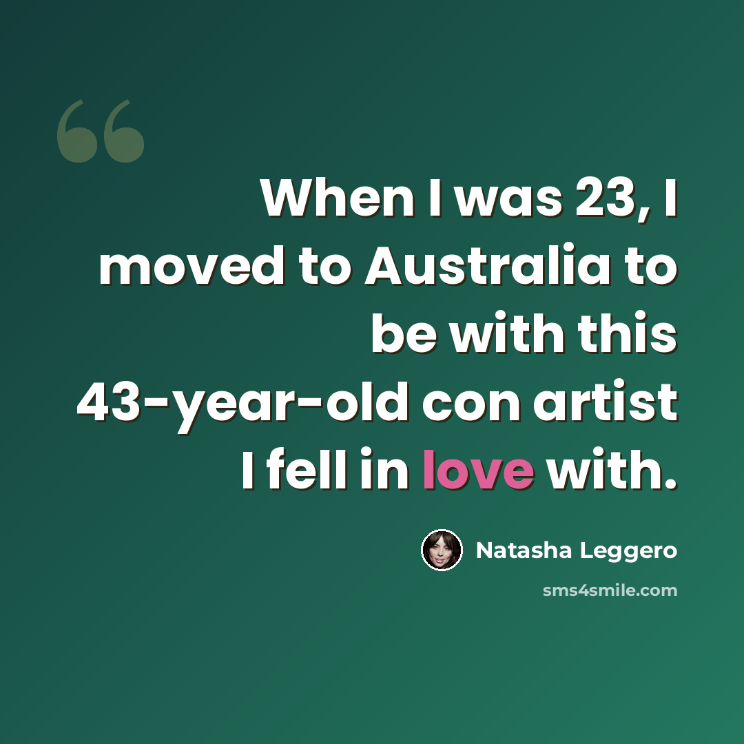 “When I was 23, I moved to Australia to be with this 43-year-old con artist I fell in love with.” quote by Natasha Leggero