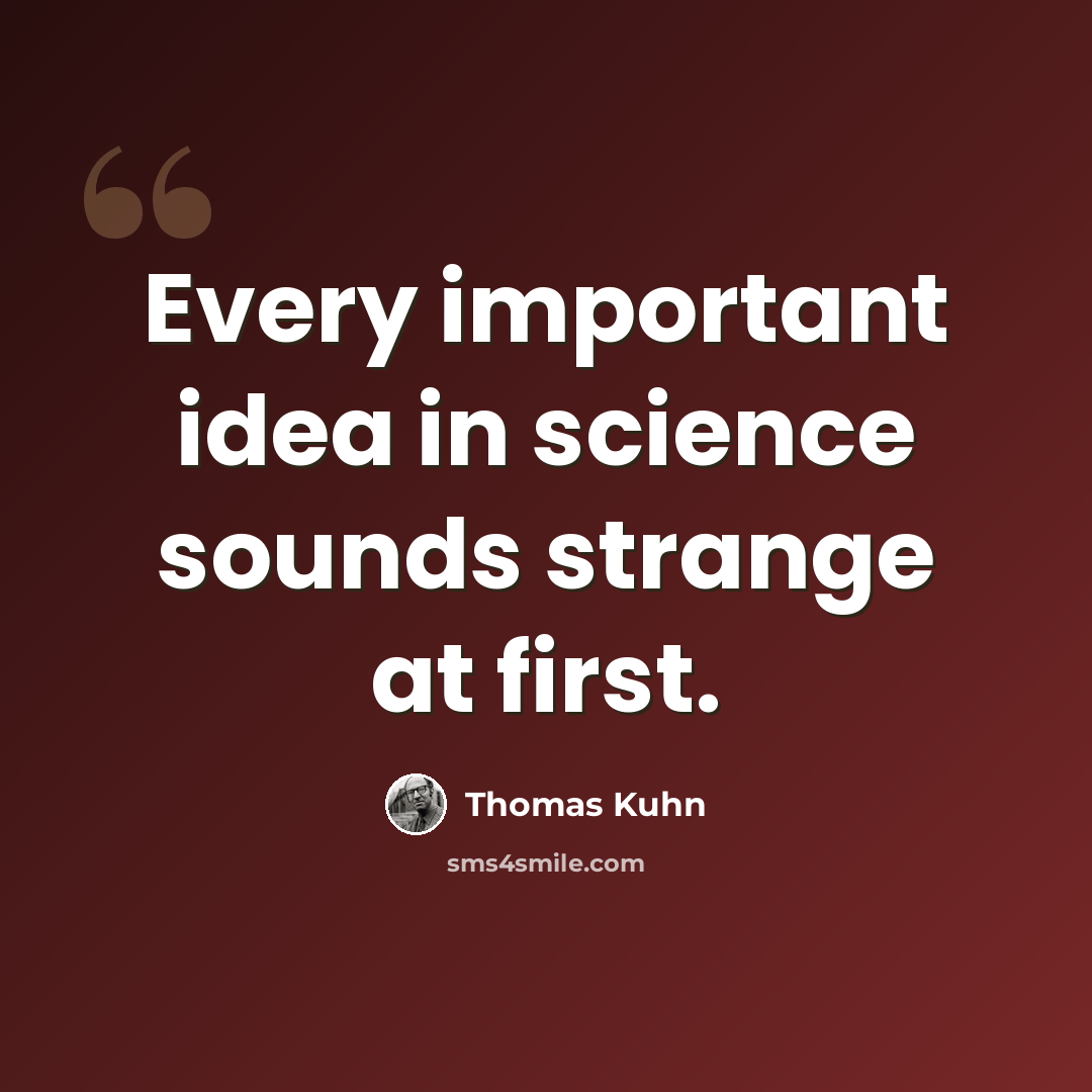 “Every important idea in science sounds strange at first.” quote by Thomas Kuhn
