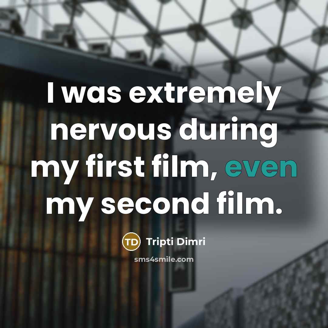“I was extremely nervous during my first film, even my second film.” quote by Tripti Dimri